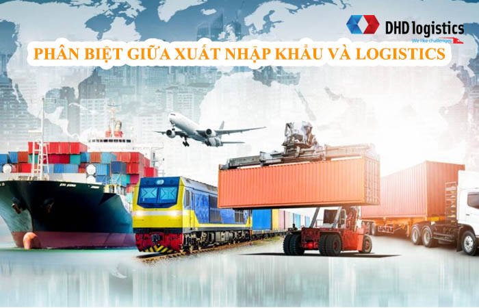Phân biệt logistics và xuất nhập khẩu